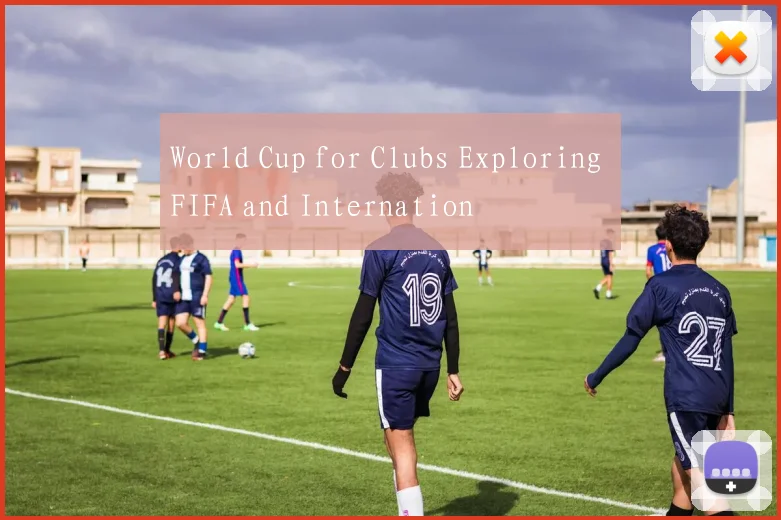 World Cup for Clubs Exploring FIFA and Internation