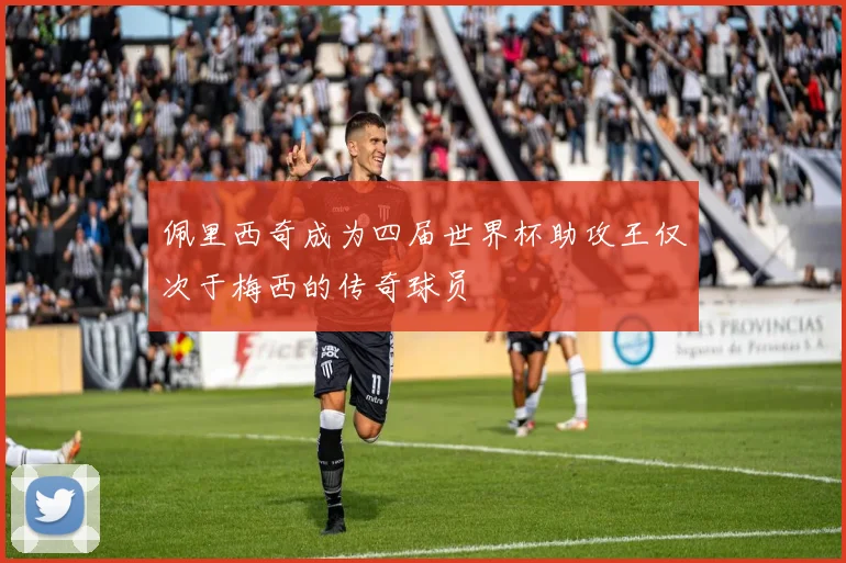 佩里西奇成为四届世界杯助攻王仅次于梅西的传奇球员
