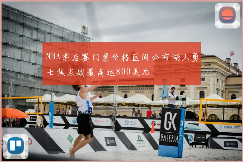 NBA季后赛门票价格区间公布湖人勇士焦点战最高达800美元