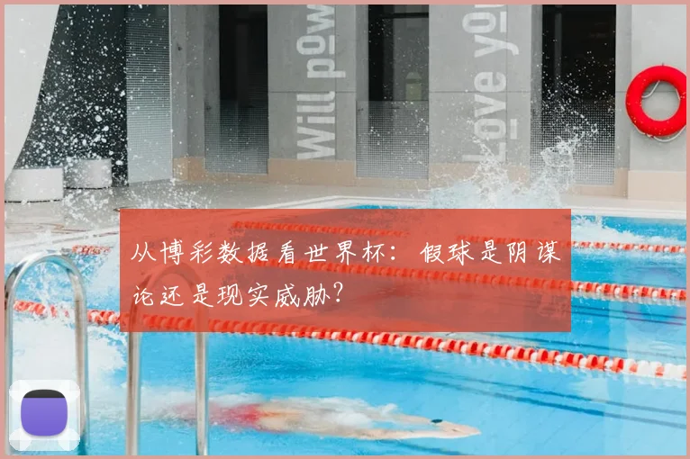 从博彩数据看世界杯:假球是阴谋论还是现实威胁?