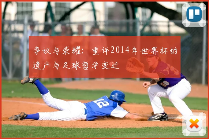 争议与荣耀：重评2014年世界杯的遗产与足球哲学变迁