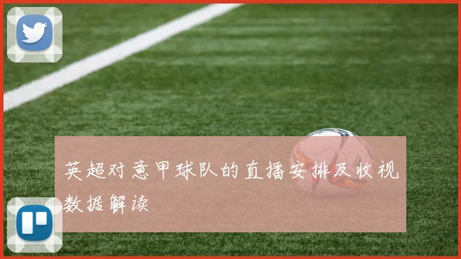 英超对意甲球队的直播安排及收视数据解读