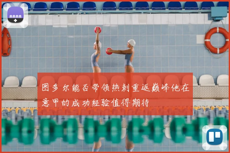 图多尔能否带领热刺重返巅峰他在意甲的成功经验值得期待